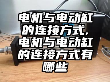 电机与电动缸的连接方式,电机与电动缸的连接方式有哪...